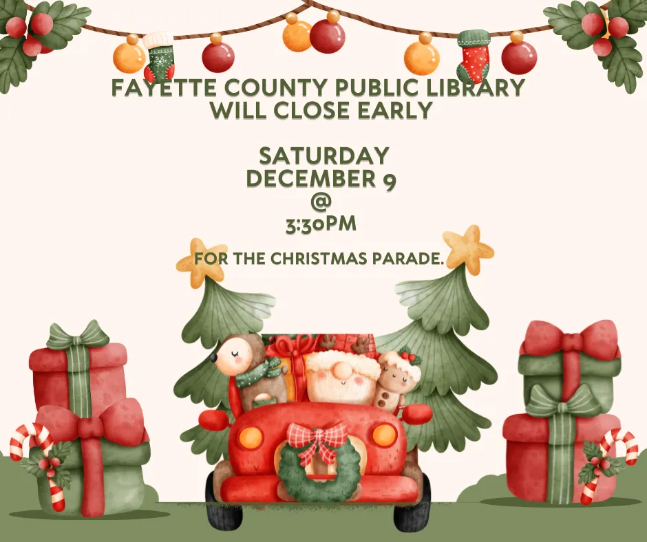 Fayette County Public Library will close early Saturday, December 9 at 3:30pm for the Christmas Parade.